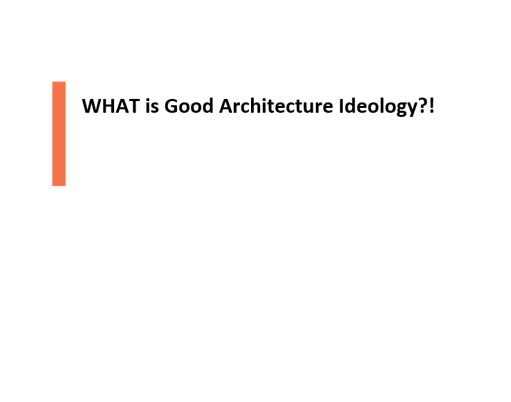 WHAT is Good Architecture Ideology?!